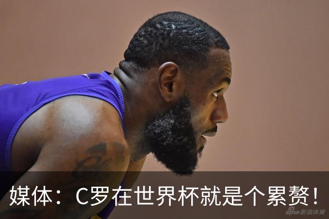 媒体：C罗在世界杯就是个累赘！球迷嘲讽他正忙着买奖！
